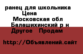 ранец для школьника › Цена ­ 2 000 - Московская обл., Балашихинский р-н Другое » Продам   